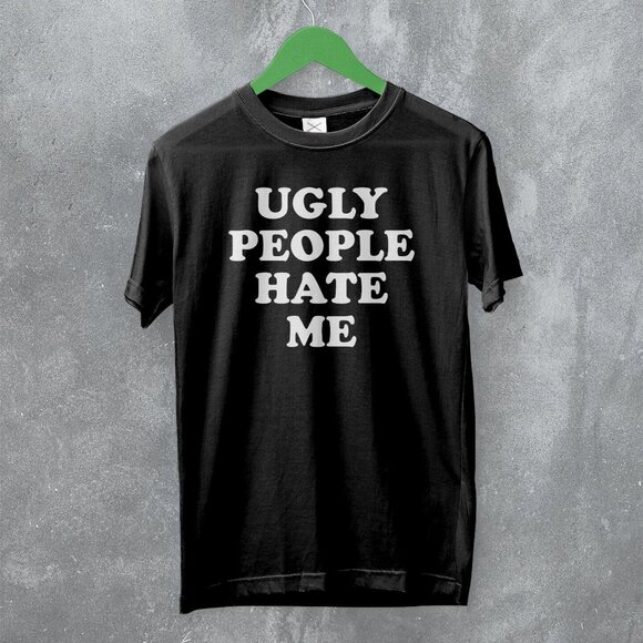 Y2K Ugly People Hate Me Funny Girly Quote Sarcastic Humor Trendy T-Shirt 166 - Picture 1 of 5